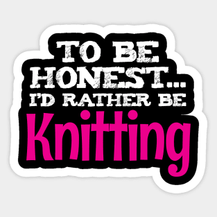 To be honest, I'd rather be Knitting - Funny Knitting Quotes Sticker